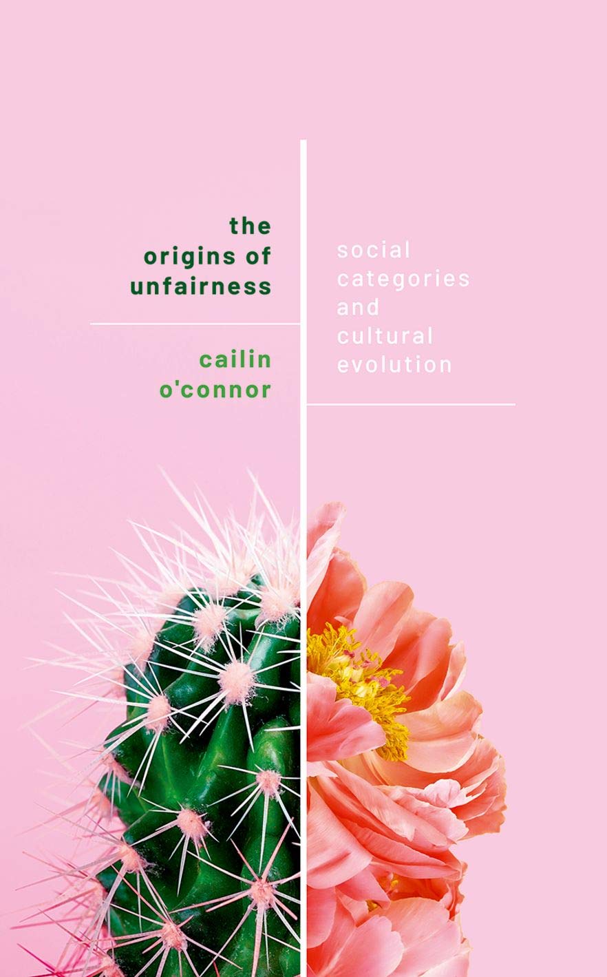 Book cover of The Origins of Unfairness: Social Categories and Cultural Evolution by Cailin O'Connor Book cover of The Origins of Unfairness: Social Categories and Cultural Evolution by Cailin O'Connor